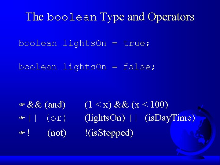 The boolean Type and Operators boolean lights. On = true; boolean lights. On =