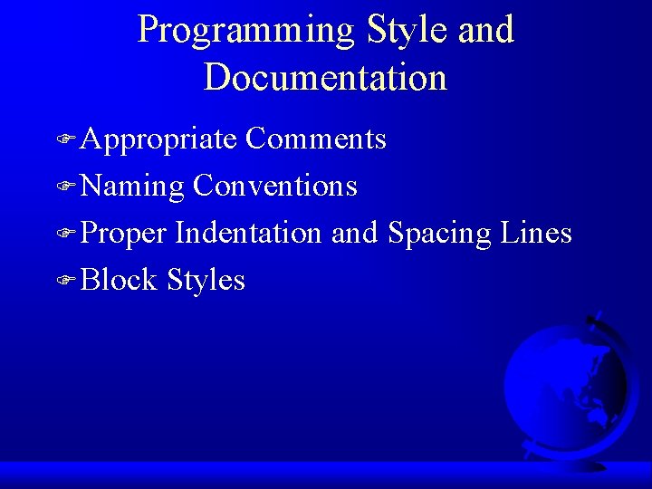 Programming Style and Documentation F Appropriate Comments F Naming Conventions F Proper Indentation and