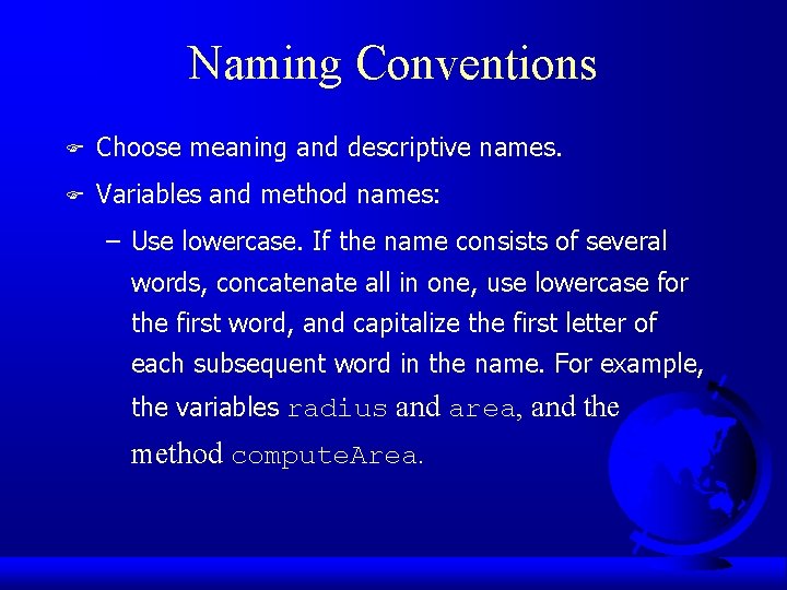 Naming Conventions F Choose meaning and descriptive names. F Variables and method names: –