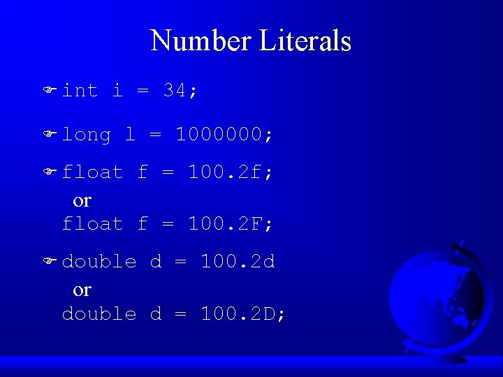 Number Literals F int i = 34; F long l = 1000000; F float
