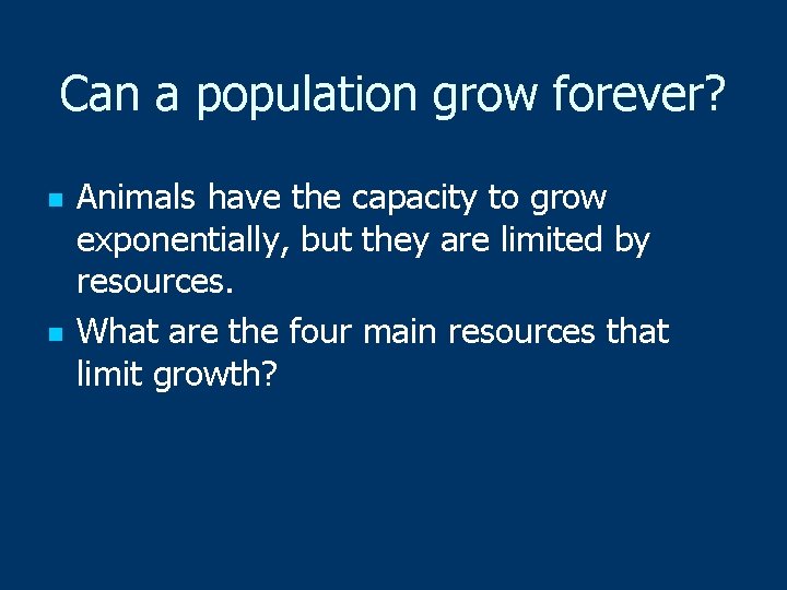 Can a population grow forever? n n Animals have the capacity to grow exponentially,