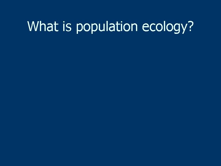 What is population ecology? 