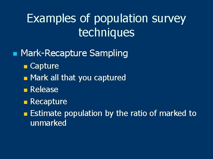 Examples of population survey techniques n Mark-Recapture Sampling Capture n Mark all that you