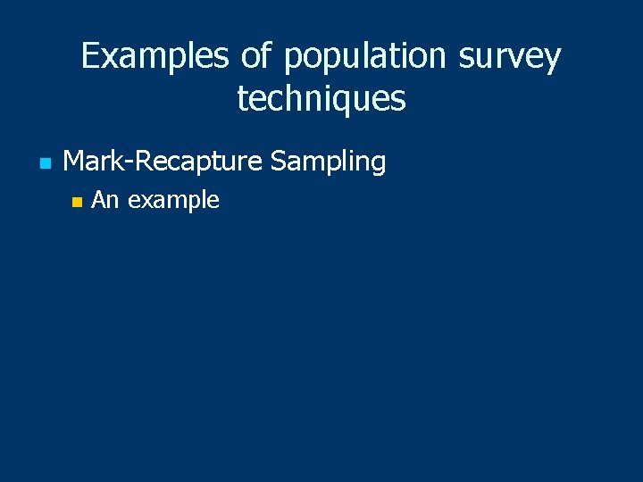 Examples of population survey techniques n Mark-Recapture Sampling n An example 