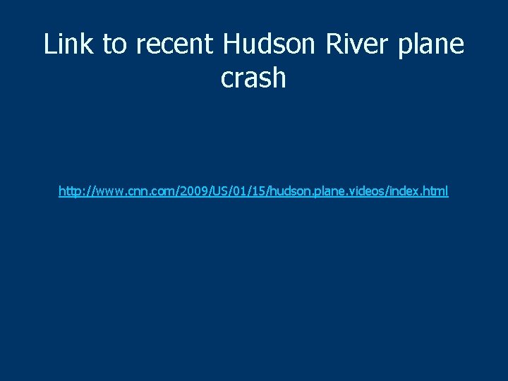 Link to recent Hudson River plane crash http: //www. cnn. com/2009/US/01/15/hudson. plane. videos/index. html