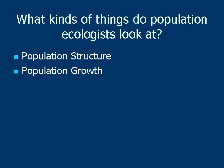 What kinds of things do population ecologists look at? n n Population Structure Population