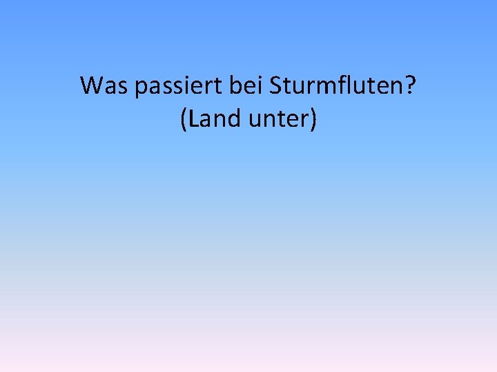 Was passiert bei Sturmfluten? (Land unter) 