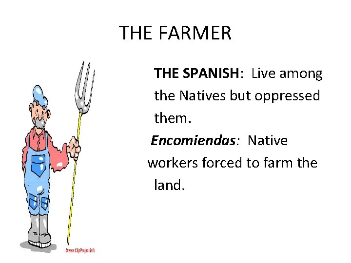 THE FARMER • • • THE SPANISH: Live among the Natives but oppressed them.