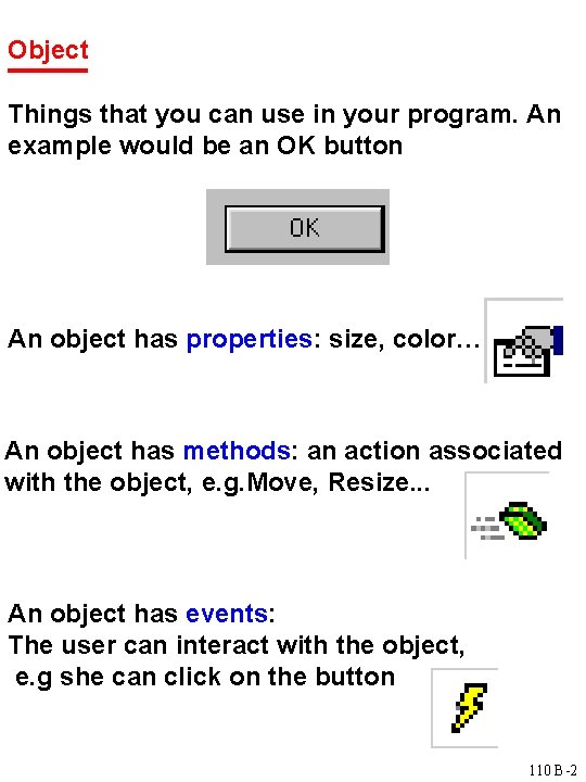 Object Things that you can use in your program. An example would be an