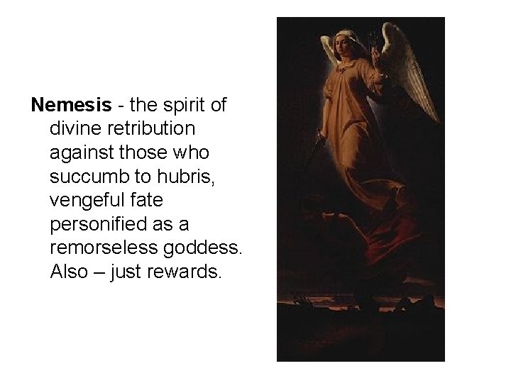Nemesis - the spirit of divine retribution against those who succumb to hubris, vengeful