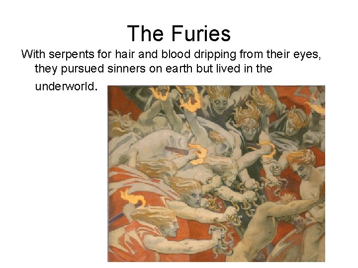 The Furies With serpents for hair and blood dripping from their eyes, they pursued