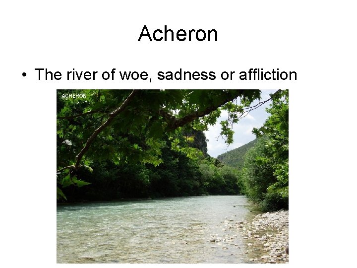 Acheron • The river of woe, sadness or affliction 