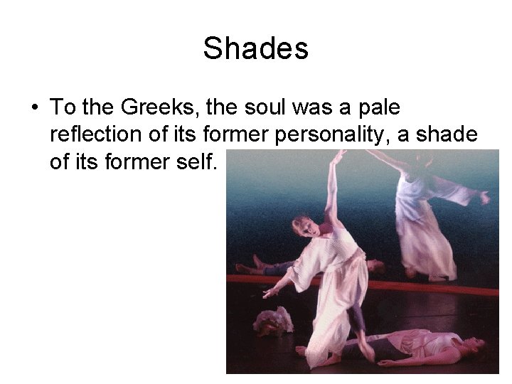 Shades • To the Greeks, the soul was a pale reflection of its former