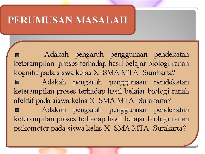 PERUMUSAN MASALAH Adakah pengaruh penggunaan pendekatan keterampilan proses terhadap hasil belajar biologi ranah kognitif