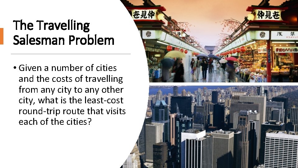 The Travelling Salesman Problem • Given a number of cities and the costs of