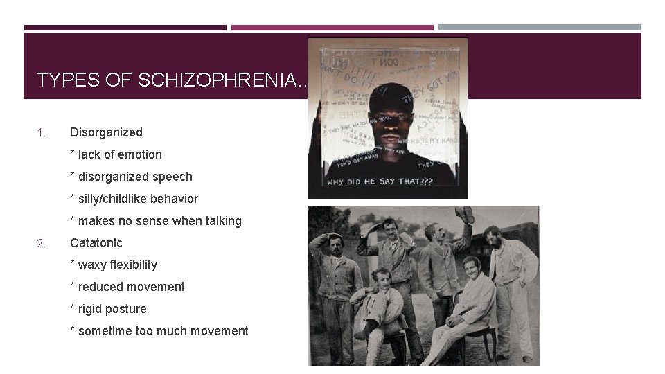 TYPES OF SCHIZOPHRENIA… 1. Disorganized * lack of emotion * disorganized speech * silly/childlike