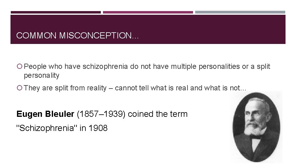 COMMON MISCONCEPTION… People who have schizophrenia do not have multiple personalities or a split