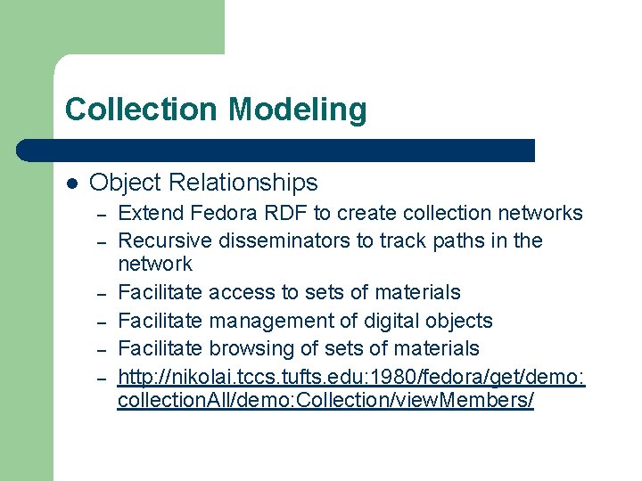Collection Modeling l Object Relationships – – – Extend Fedora RDF to create collection