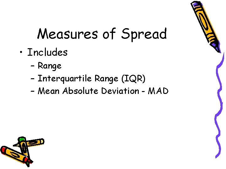 Measures of Spread • Includes – Range – Interquartile Range (IQR) – Mean Absolute