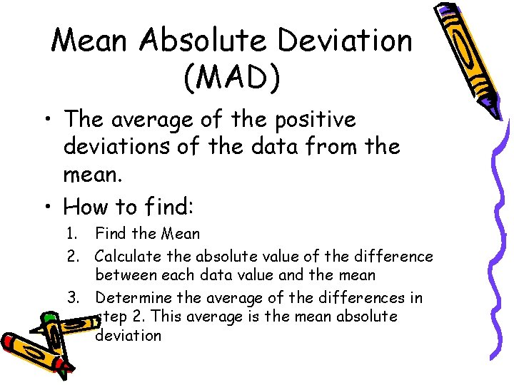 Mean Absolute Deviation (MAD) • The average of the positive deviations of the data