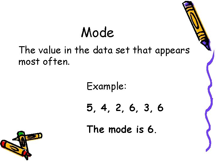 Mode The value in the data set that appears most often. Example: 5, 4,