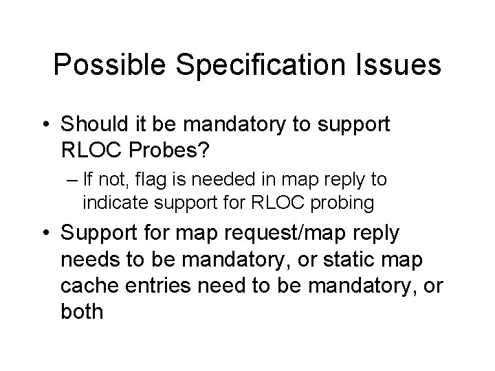 Possible Specification Issues • Should it be mandatory to support RLOC Probes? – If