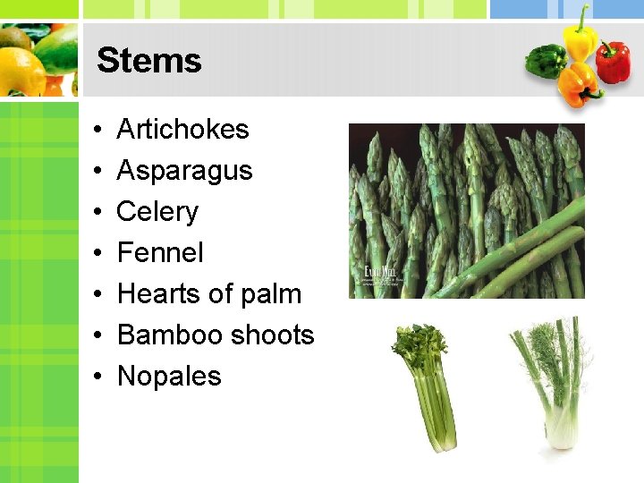 Stems • • Artichokes Asparagus Celery Fennel Hearts of palm Bamboo shoots Nopales 