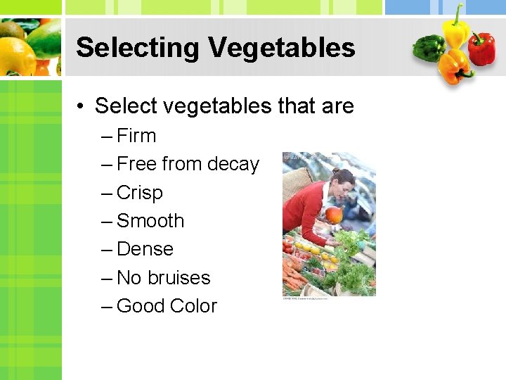 Selecting Vegetables • Select vegetables that are – Firm – Free from decay –