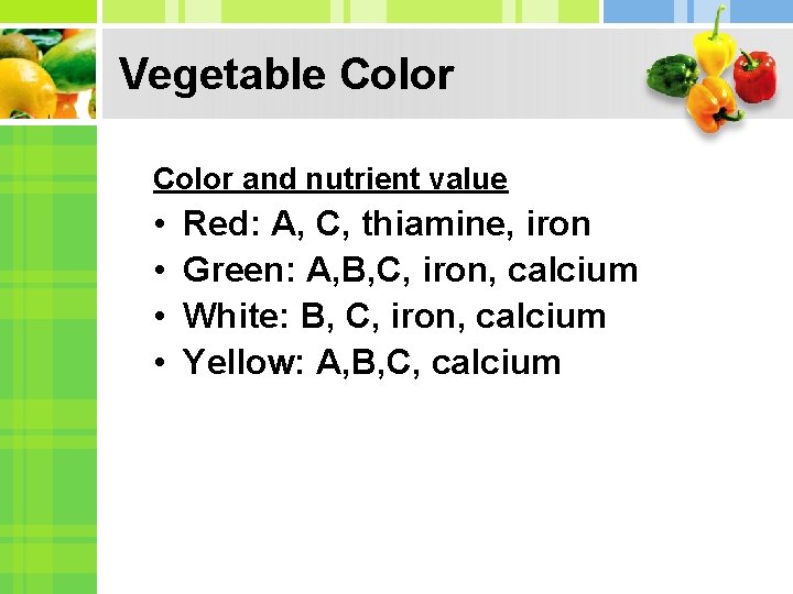 Vegetable Color and nutrient value • • Red: A, C, thiamine, iron Green: A,