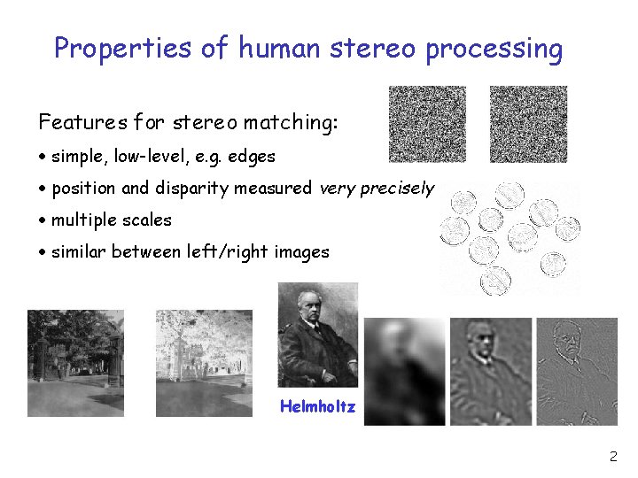 Properties of human stereo processing Features for stereo matching: simple, low-level, e. g. edges