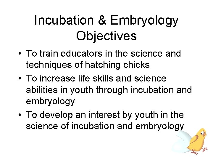 Incubation & Embryology Objectives • To train educators in the science and techniques of
