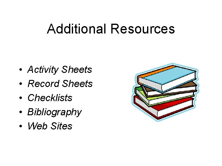 Additional Resources • • • Activity Sheets Record Sheets Checklists Bibliography Web Sites 
