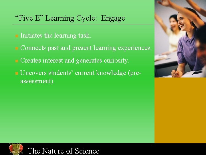 “Five E” Learning Cycle: Engage n Initiates the learning task. n Connects past and