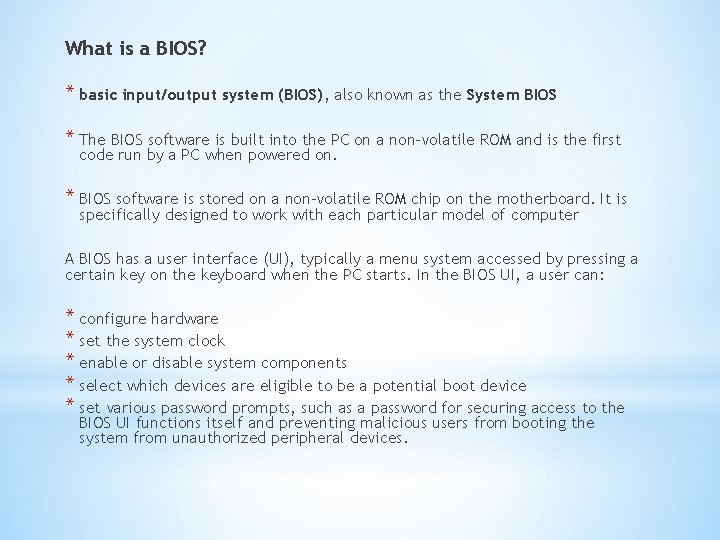 What is a BIOS? * basic input/output system (BIOS), also known as the System