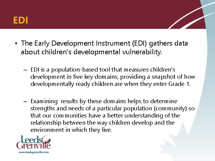 EDI • The Early Development Instrument (EDI) gathers data about children’s developmental vulnerability. –