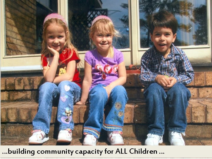 …building community capacity for ALL Children … 