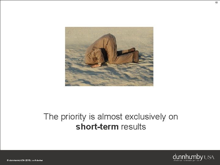 10 The priority is almost exclusively on short-term results © dunnhumby. USA 2010 |