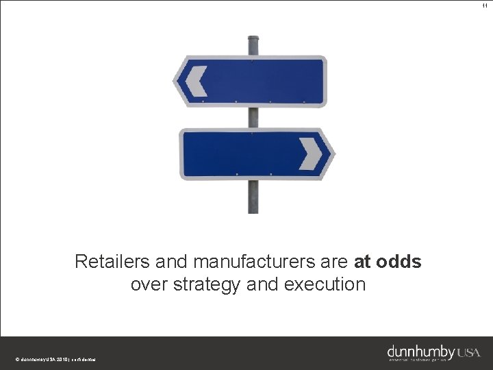 11 Retailers and manufacturers are at odds over strategy and execution © dunnhumby. USA