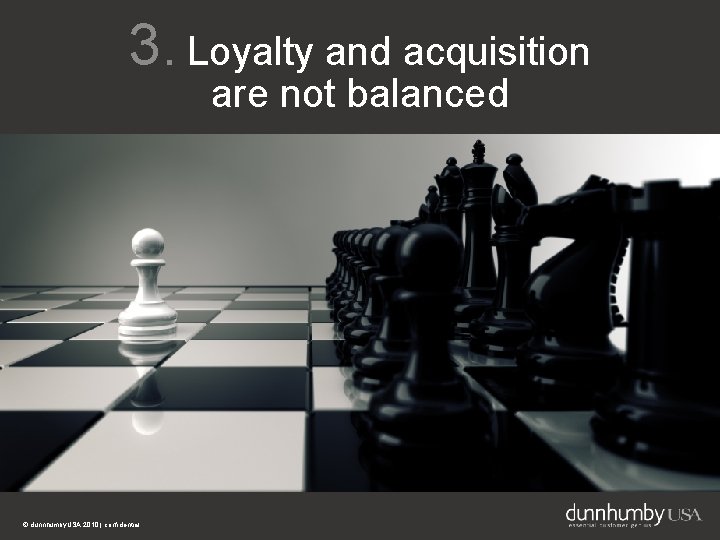 3. Loyalty and acquisition are not balanced © dunnhumby. USA 2010 | confidential 24