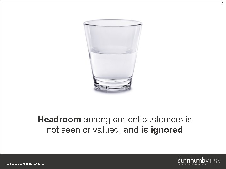 8 Headroom among current customers is not seen or valued, and is ignored ©