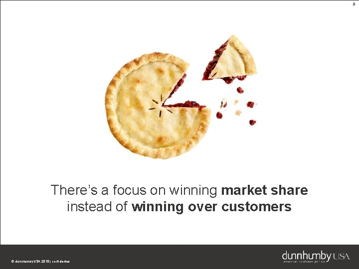 9 There’s a focus on winning market share instead of winning over customers ©