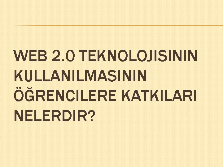 WEB 2. 0 TEKNOLOJISININ KULLANILMASININ ÖĞRENCILERE KATKILARI NELERDIR? 