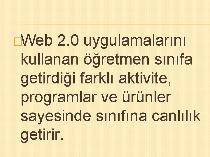 �Web 2. 0 uygulamalarını kullanan öğretmen sınıfa getirdiği farklı aktivite, programlar ve ürünler sayesinde