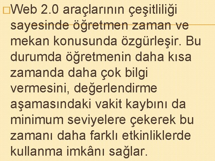 �Web 2. 0 araçlarının çeşitliliği sayesinde öğretmen zaman ve mekan konusunda özgürleşir. Bu durumda