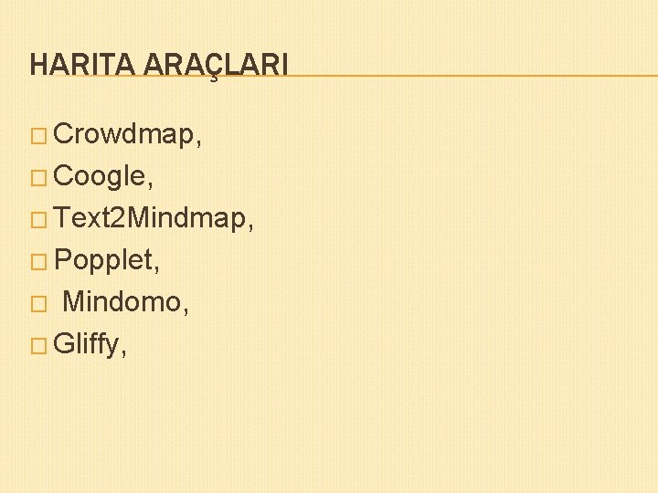 HARITA ARAÇLARI � Crowdmap, � Coogle, � Text 2 Mindmap, � Popplet, Mindomo, �