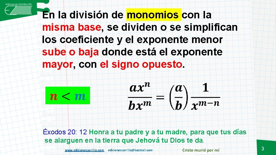 En la división de monomios con la misma base, se dividen o se simplifican