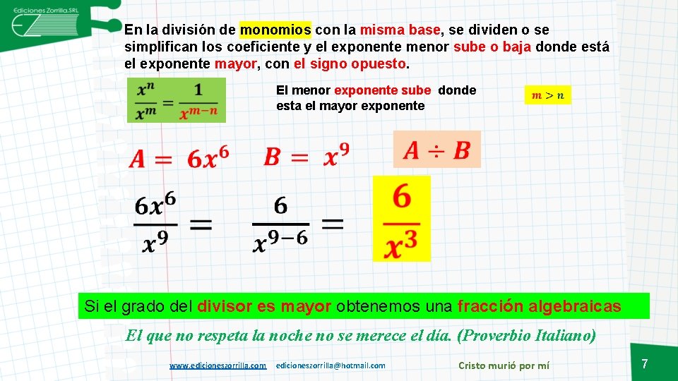 En la división de monomios con la misma base, se dividen o se simplifican