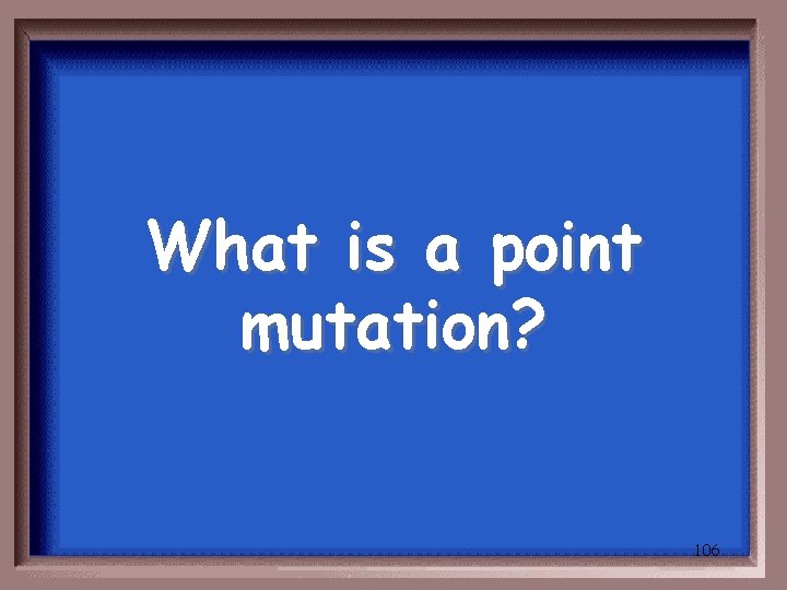 What is a point mutation? 106 