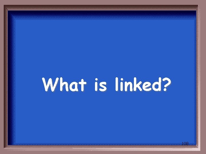 What is linked? 108 