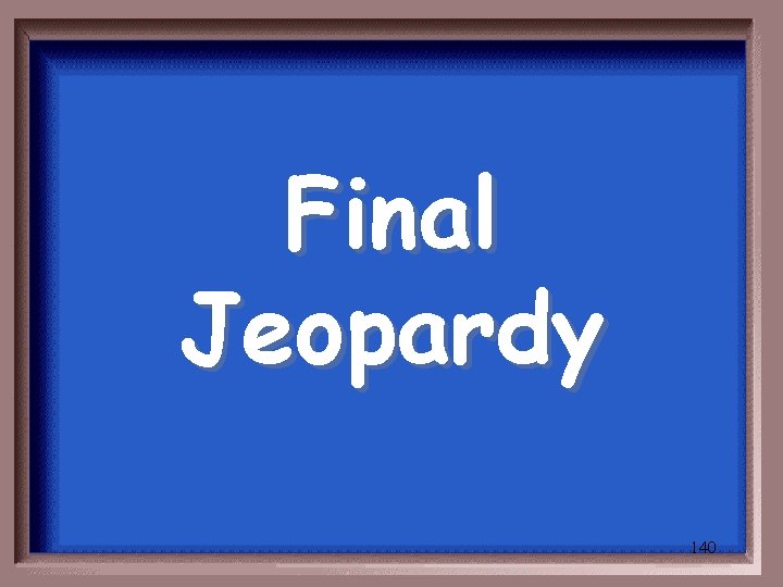 Final Jeopardy 140 